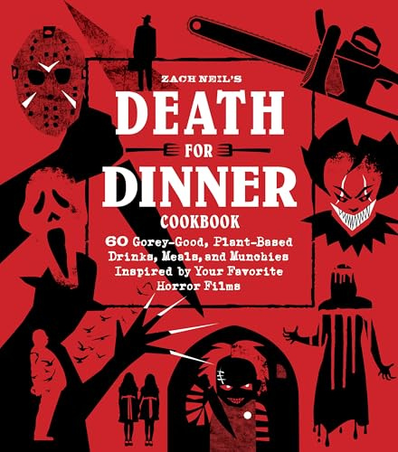 Death for Dinner Cookbook: 60 Gorey-good, Plant-based Drinks, Meals, and Munchies Inspired by Your Favorite Horror Films
