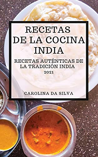 RECETAS DE LA COCINA INDIA 2021 (INDIAN COOKBOOK SPANISH EDITION): RECETAS AUTÉNTICAS DE LA TRADICIÓN INDIA