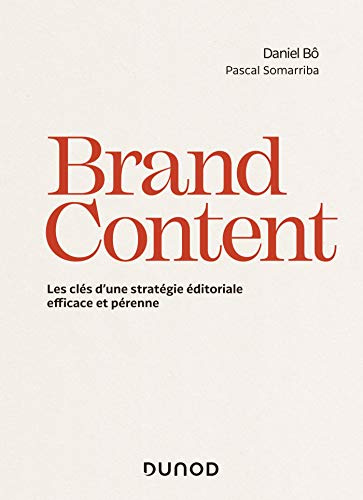 Brand Content - Les clés d'une stratégie éditoriale efficace et pérenne: Les clés d'une stratégie éditoriale efficace et pérenne