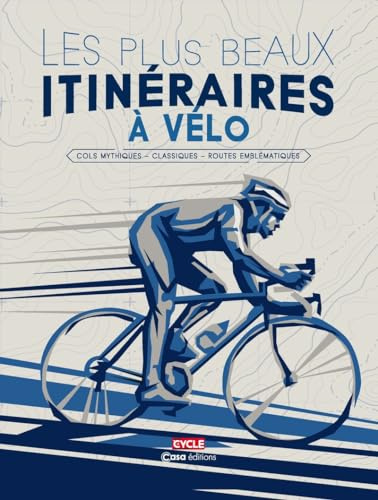 Les plus beaux itinéraires à vélo - Cols mythiques - Classiques - Routes emblématiques