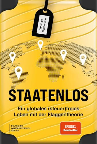 Staatenlos: Ein globales (steuer)freies Leben mit der Flaggentheorie - Staatsbürgerschaft, Wohnsitz, Einkommen, Unternehmen und Investments optimieren