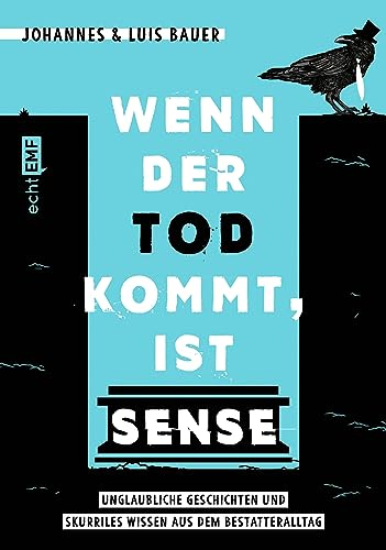Wenn der Tod kommt, ist Sense: Unglaubliche Geschichten und skurriles Wissen aus dem Bestatteralltag