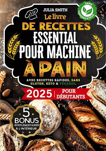 Le livre de recettes essentiel pour machine à pain 2025 pour débutants: Facile & délicieux - Guide du pain maison avec recettes rapides, sans gluten, keto & véganes et instructions pas à pas