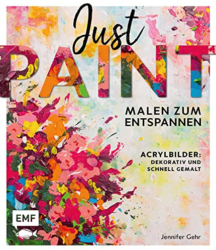Just paint – Malen zum Entspannen: Acrylbilder: Dekorativ und schnell gemalt