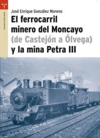 EL FERROCARRIL MINERO DEL MONCAYO ( DE CASTEJON A OLVEGA) Y LA MINA PETRA III.