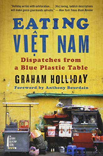 Eating Viet Nam: Dispatches from a Blue Plastic Table – A Colorful and Spicy Culinary Travel Memoir of Vietnamese Food