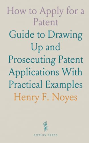 How to Apply for a Patent: Guide to Drawing Up and Prosecuting Patent Applications With Practical Examples