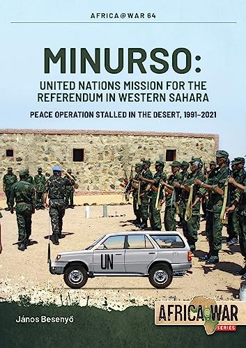 MINURSO - United Nations Mission for the Referendum in Western Sahara: Peace Operation Stalled in the Desert, 1991-2021