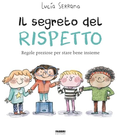 Il segreto del rispetto. Regole preziose per stare bene insieme. Ediz. a colori