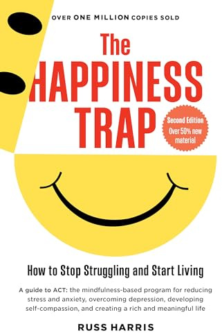 The Happiness Trap (Second Edition): How to Stop Struggling and Start Living