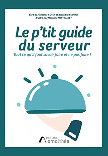 Le p'tit guide du serveur: Tout ce qu'il faut savoir faire et ne pas faire en restauration !