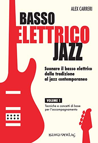 BASSO ELETTRICO JAZZ. Suonare il basso elettrico dalla tradizione al jazz contemporaneo. Volume 1. Tecniche e concetti di base per l'accompagnamento