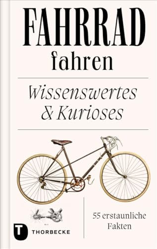 Fahrrad fahren: Wissenswertes und Kurioses - 55 erstaunliche Fakten (Thorbeckes Kleine Schätze)