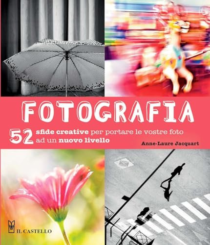 Fotografia. 52 sfide creative per portare le vostro foto ad un nuovo livello. Ediz. illustrata