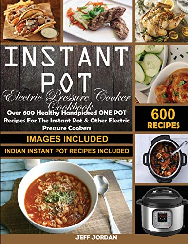 Instant pot Electric Pressure Cooker Cookbook: Over 600 Healthy Handpicked ONE POT Recipes For The Instant Pot & OtherElectric Pressure Cookers (Indian Instant Pot Recipes Included)
