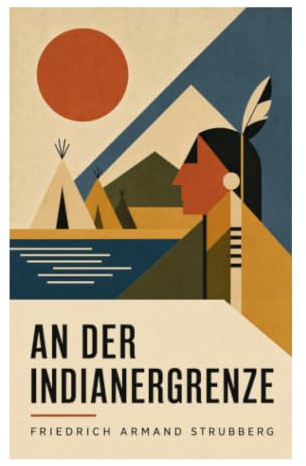 An der Indianergrenze: Prärieabenteuer, Siedlerleben und Grenzkonflikte im Texas des 19. Jahrhunderts
