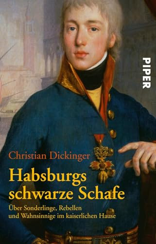 Habsburgs schwarze Schafe: Über Sonderlinge, Rebellen und Wahnsinnige im kaiserlichen Hause