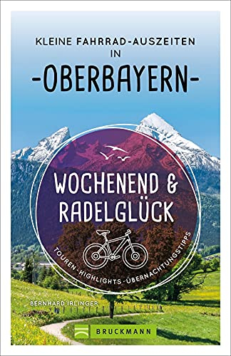 Fahrradführer: Wochenend und Radelglück – Kleine Fahrrad-Auszeiten in Oberbayern: Touren, Highlights, Übernachtungstipps. Pro Ort 2 Radtouren und 3 Übernachtungstipps. Mit GPS-Tracks zum Download.