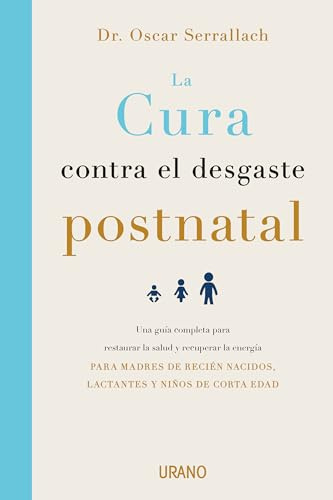 La cura contra el desgaste postnatal: Una guía completa para restaurar la salud y recuperar la energía dirigida a madres de recién nacidos, lactantes y niños de corta edad (Crecimiento personal)