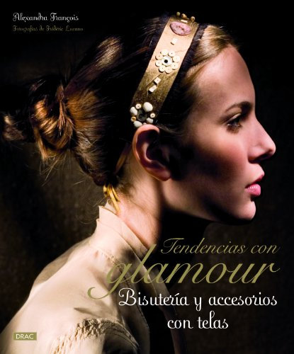 TENDENCIAS CON GLAMOUR. BISUTERÍA Y ACCESORIOS CON TELAS (EL LIBRO DE)
