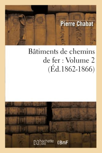 Bâtiments de chemins de fer : Volume 2 (Éd.1862-1866)