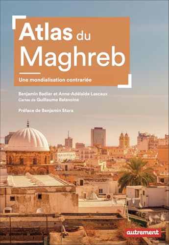 Atlas du Maghreb: Une mondialisation contrariée