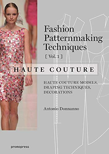 Fashion Patternmaking Techniques Haute Couture [vol. 1]. Haute Couture Models, Draping, Techniques, Decorations