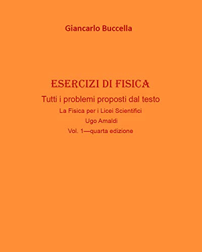 Esercizi di fisica. Tutti i problemi proposti dal testo La Fisica per i Licei Scientifici Vol.1- di Ugo Amaldi