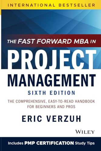 The Fast Forward MBA in Project Management: The Comprehensive, Easy to Read Handbook for Beginners and Pros