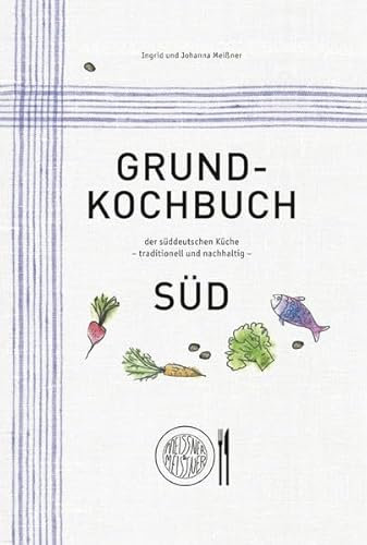 Grundkochbuch Süd: der süddeutschen Küche - traditionell und nachhaltig