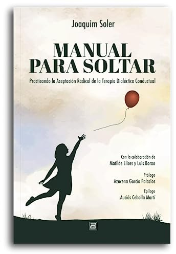 Manual para soltar: Practicando la Aceptación Radical de la Terapia Dialéctica Conductual