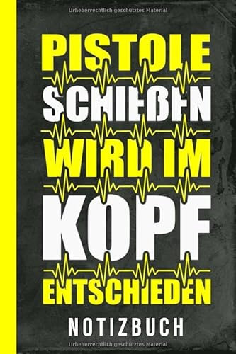 Notizbuch Pistole Schießen wird im Kopf entschieden: Sportschießen Luftpistole Sportpistole (Schießsport Zubehör, Band 1)