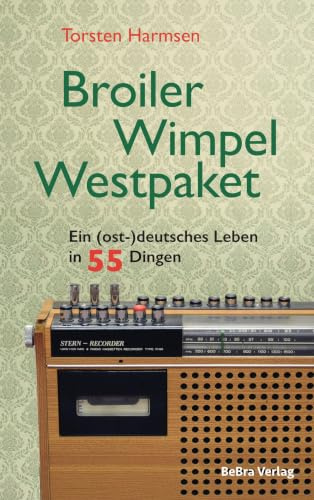 Broiler, Wimpel, Westpaket: Ein (ost-)deutsches Leben in 55 Dingen