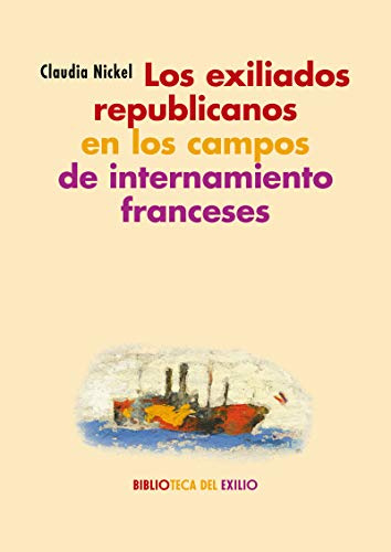 Los exiliados republicanos en los campos de internamiento: Espacios. Textos. Perspectivas (Biblioteca del Exilio, Col. Anejos)