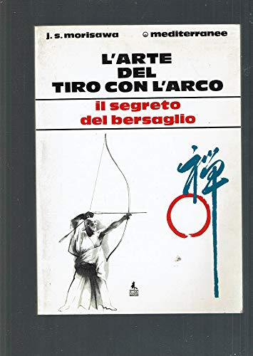 L'arte del tiro con l'arco. Il segreto del bersaglio (Arti marziali)