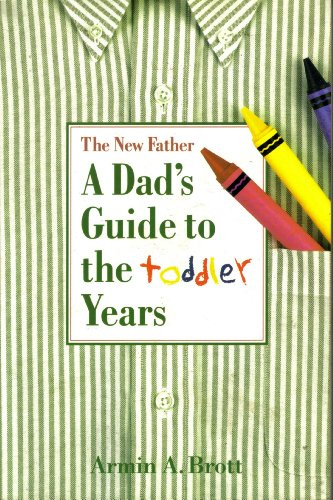 The New Father : A Dad's Guide to the Toddler Years