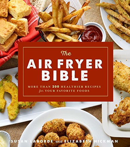 Air Fryer Bible (Cookbook): More Than 200 Healthier Recipes for Favorite Dishes and Special Treats