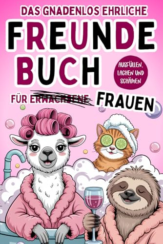 Das gnadenlos ehrliche Freundebuch für Erwachsene Frauen - Ausfüllen, lachen und schämen