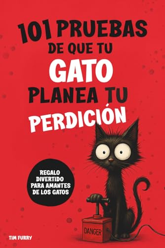 101 PRUEBAS DE QUE TU GATO PLANEA TU PERDICIÓN: Un regalo divertido para amantes de los gatos, con mucho humor y sorpresas