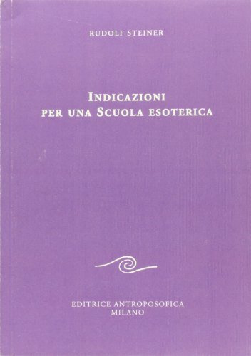Indicazioni per una scuola esoterica. Dai contenuti della «Scuola esoterica»