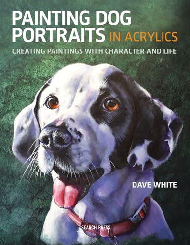 Painting Dog Portraits in Acrylics: Creating Paintings With Character and Life