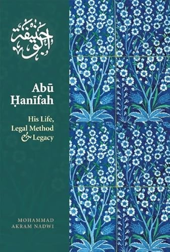 Abu Hanifah: His Life, Legal Method and Legacy
