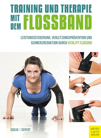 Training und Therapie mit dem Flossband: Leistungssteigerung , Verletzungsprävention und Schmerzreduktion durch Vitality Flossing