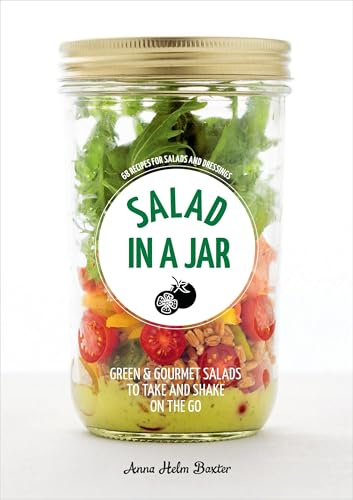 Salad in a Jar: 68 Recipes for Salads and Dressings [A Cookbook]