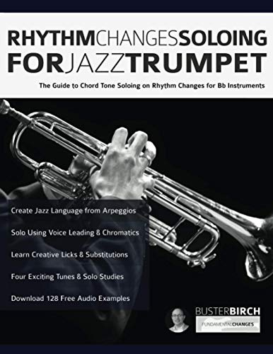 Rhythm Changes Soloing for Jazz Trumpet: The Guide to Chord Tone Soloing on Rhythm Changes for Bb Instruments