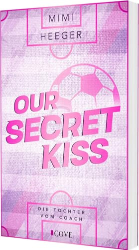 Our Secret Kiss. Die Tochter vom Coach (Secret-Reihe 1): Fußball Sports Romance mit Forbidden Love zwischen dem neuen Spieler und der Tochter vom Coach