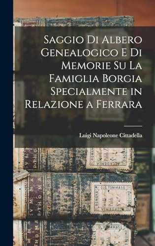 Saggio di albero genealogico e di memorie su la famiglia Borgia specialmente in relazione a Ferrara