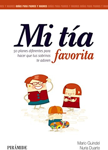 Mi tía favorita: 50 planes diferentes para hacer que tus sobrinos te adoren (Guías para padres y madres)
