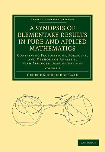 A Synopsis of Elementary Results in Pure and Applied Mathematics: Containing Propositions, Formulae, And Methods Of Analysis, With Abridged Demonstrations