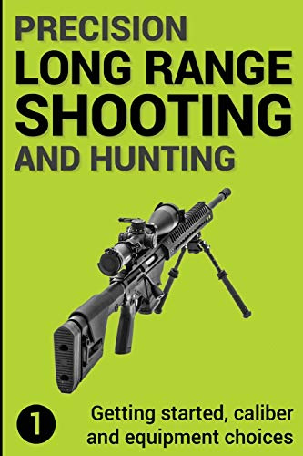 Precision Long Range Shooting And Hunting: Getting started, caliber and equipment choices: Volume 1